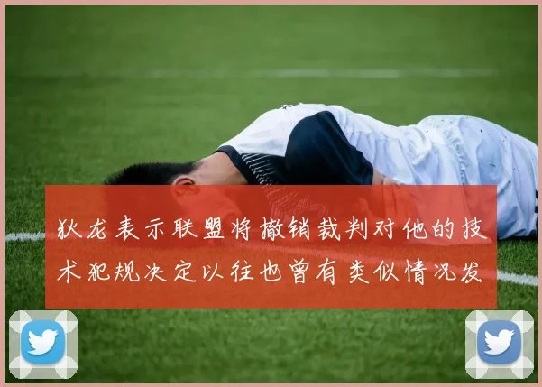 狄龙表示联盟将撤销裁判对他的技术犯规决定以往也曾有类似情况发生